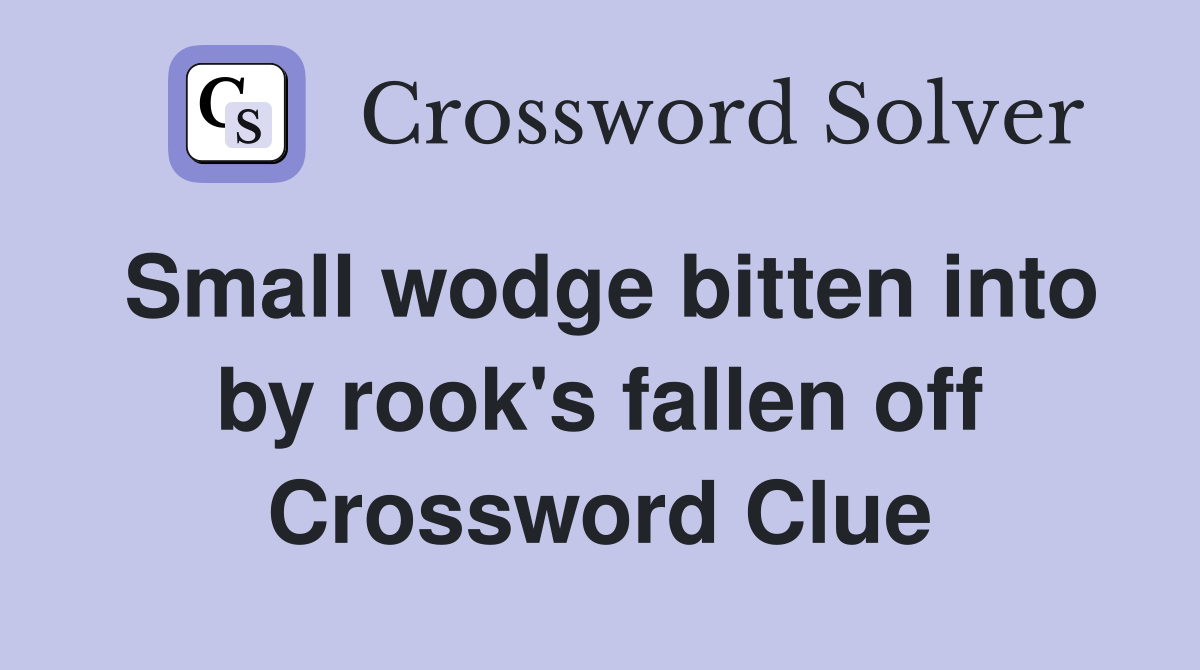 Small wodge bitten into by rook's fallen off Crossword Clue Answers